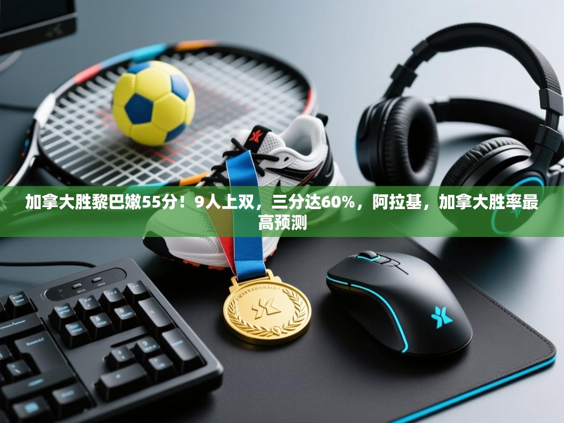 加拿大胜黎巴嫩55分!9人上双,三分达60%,阿拉基,加拿大胜率最高预测 第1张
