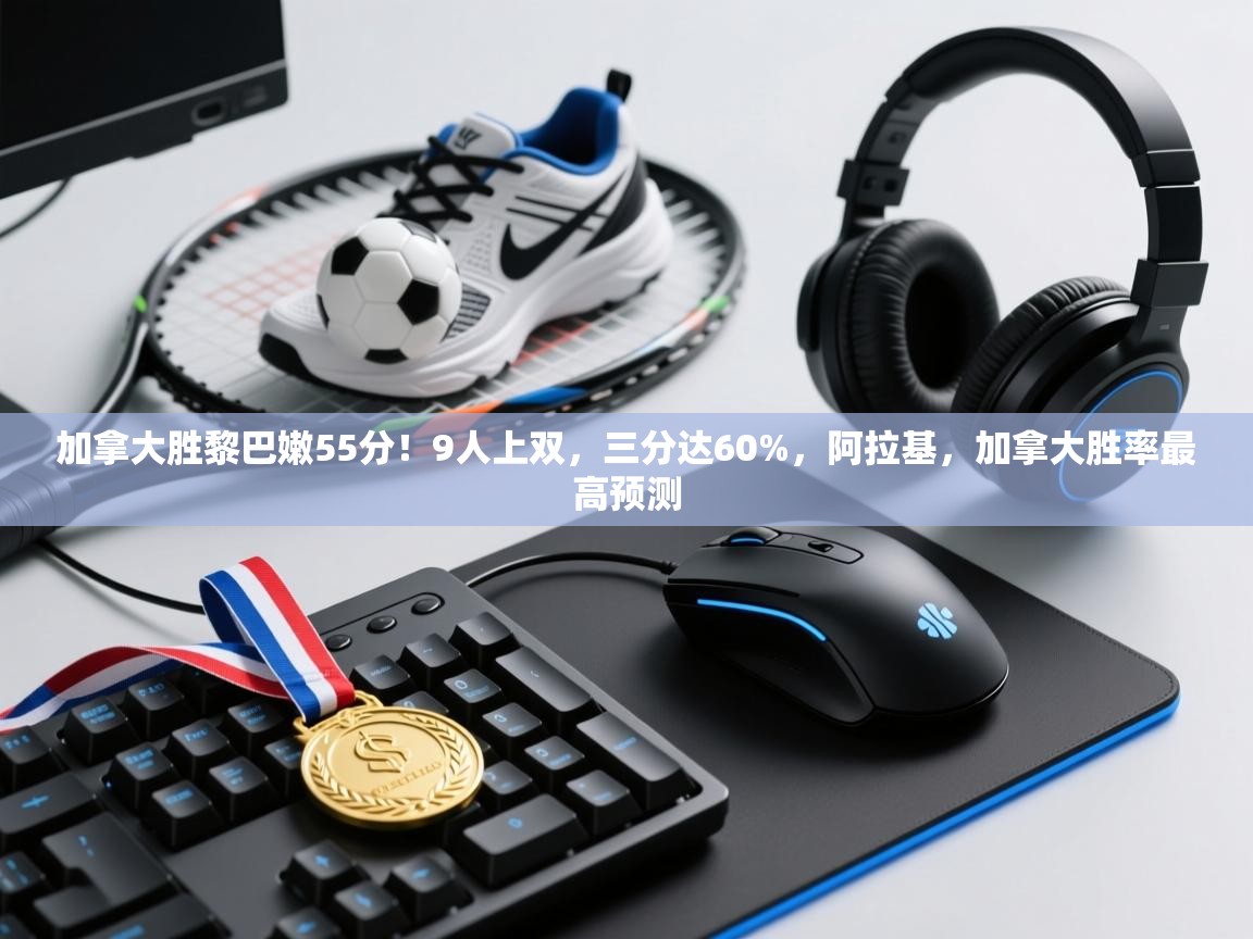 加拿大胜黎巴嫩55分!9人上双,三分达60%,阿拉基,加拿大胜率最高预测 第2张