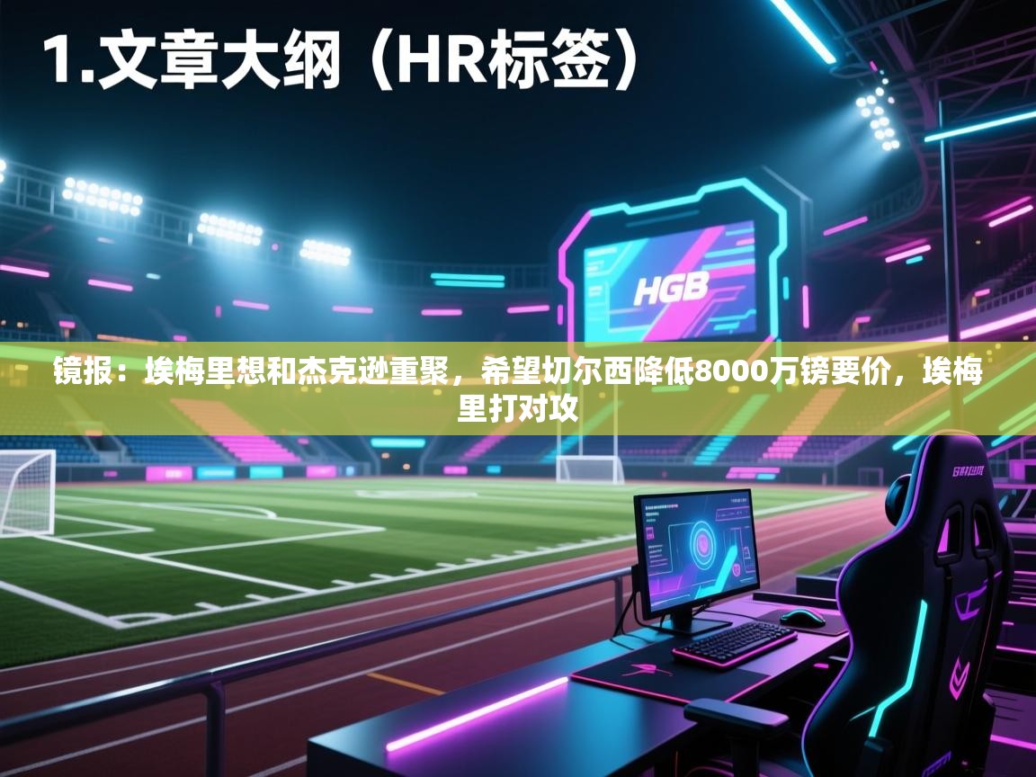 镜报:埃梅里想和杰克逊重聚,希望切尔西降低8000万镑要价,埃梅里打对攻 第2张