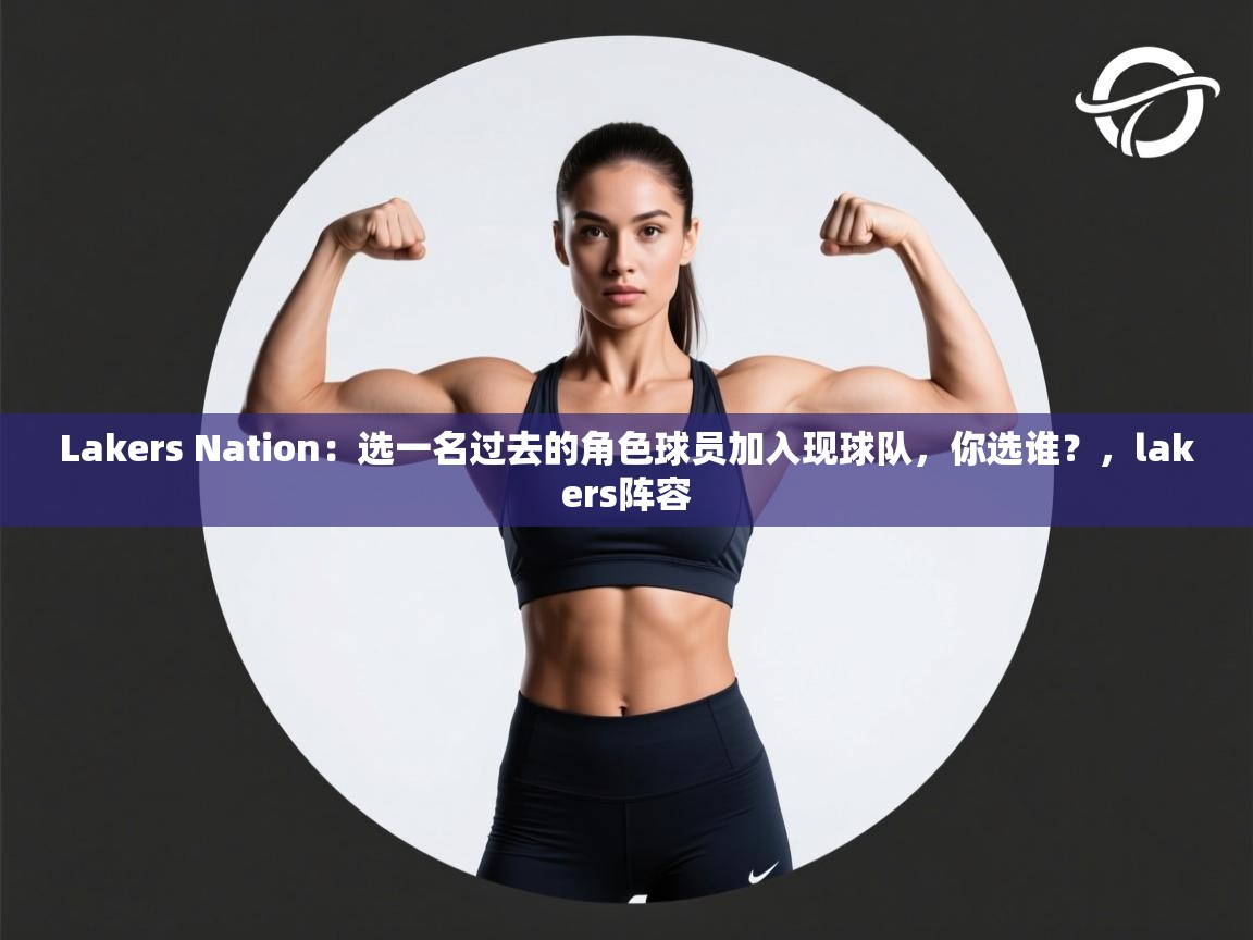 Lakers Nation:选一名过去的角色球员加入现球队,你选谁?,lakers阵容 第2张