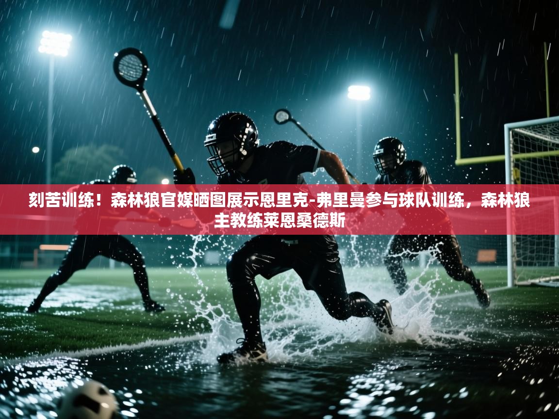 刻苦训练!森林狼官媒晒图展示恩里克-弗里曼参与球队训练,森林狼主教练莱恩桑德斯 第2张