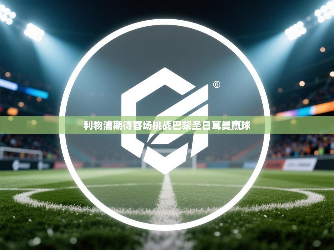 利物浦期待客场挑战巴黎圣日耳曼赢球  第2张