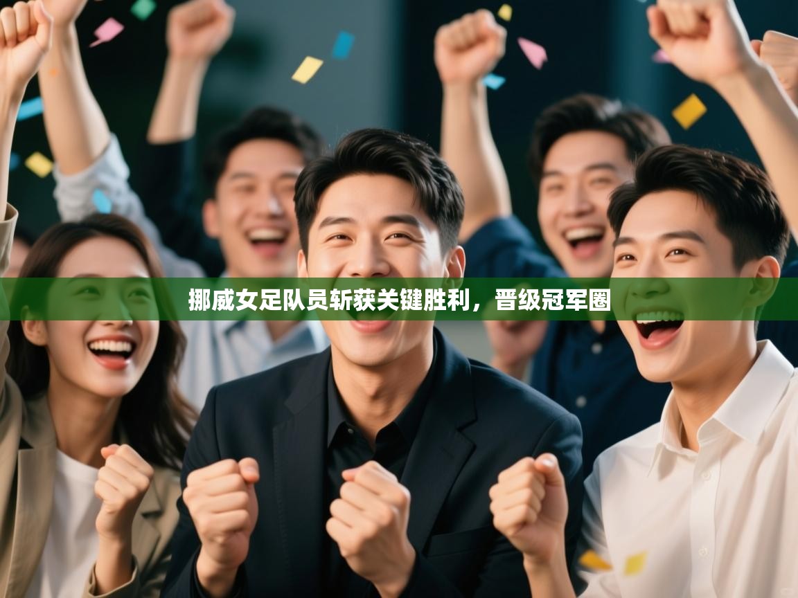 挪威女足队员斩获关键胜利,晋级冠军圈